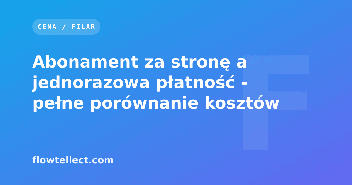 Abonament za stronę a jednorazowa płatność - pełne porównanie kosztów - artykuł Flowtellect