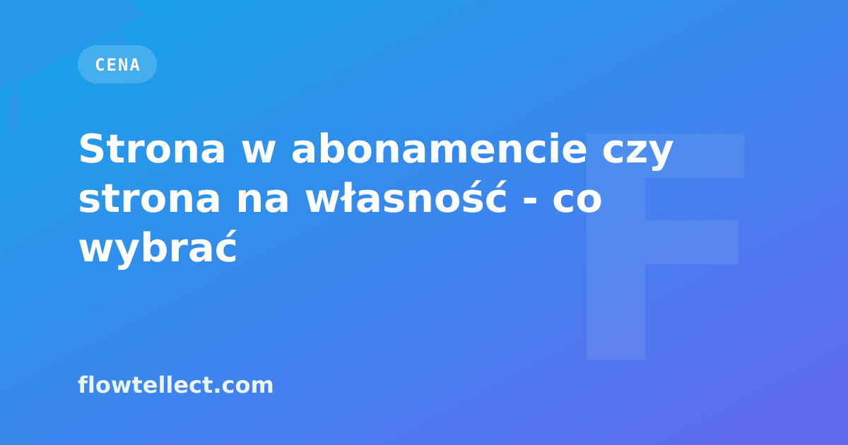 Strona w abonamencie czy strona na własność - co wybrać - artykuł Flowtellect