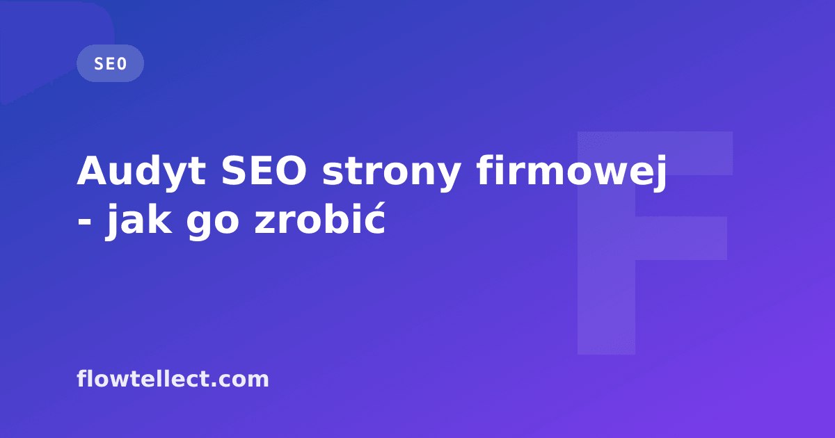 Audyt SEO strony firmowej - jak go zrobić - artykuł Flowtellect