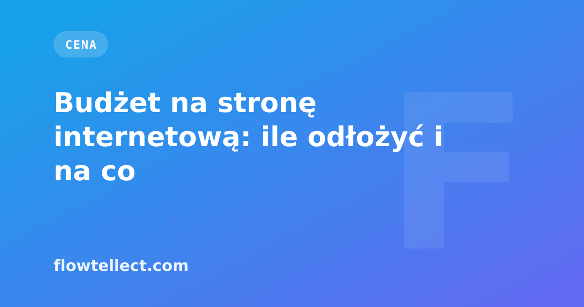 Budżet na stronę internetową: ile odłożyć i na co - artykuł Flowtellect