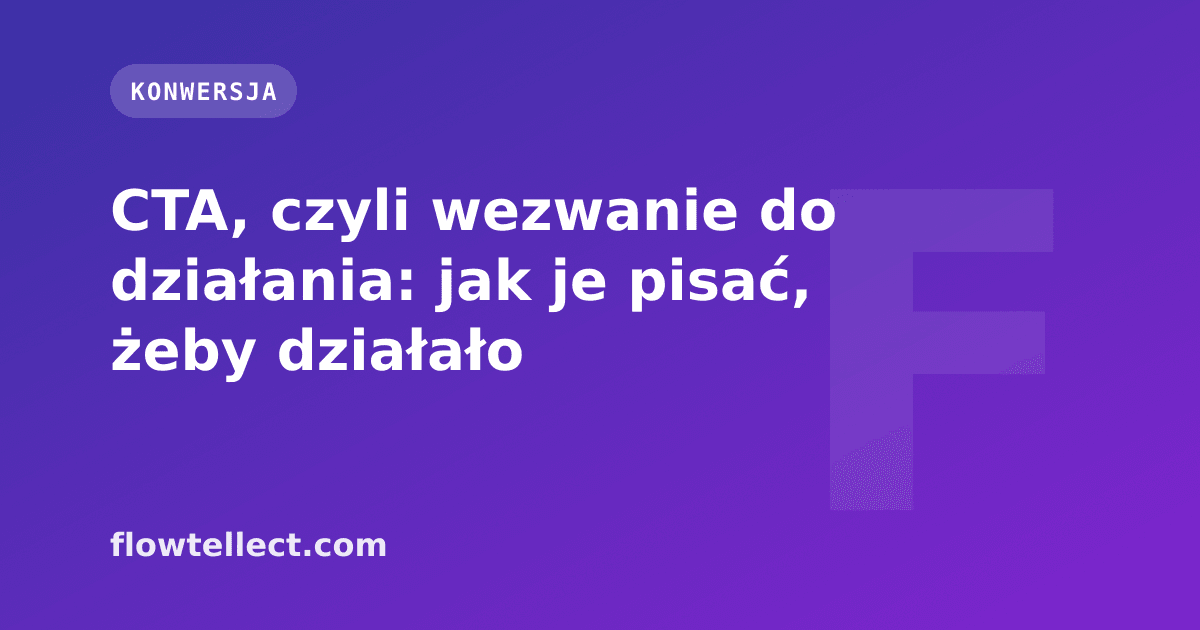 CTA, czyli wezwanie do działania: jak je pisać, żeby działało - artykuł Flowtellect