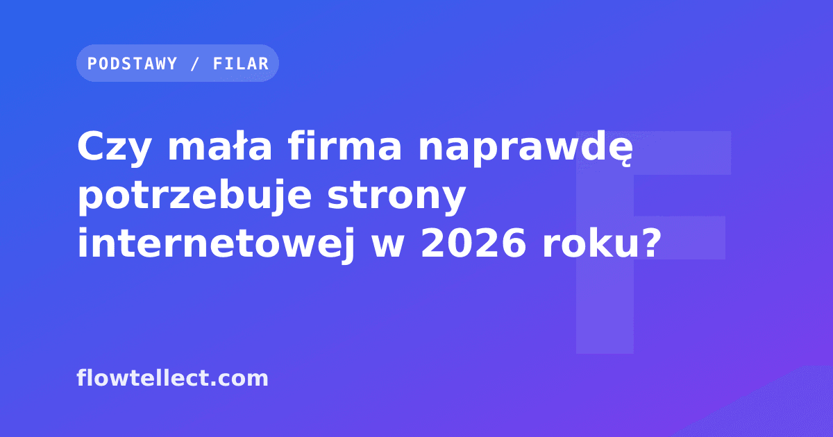 Czy mała firma naprawdę potrzebuje strony internetowej w 2026 roku? - artykuł Flowtellect