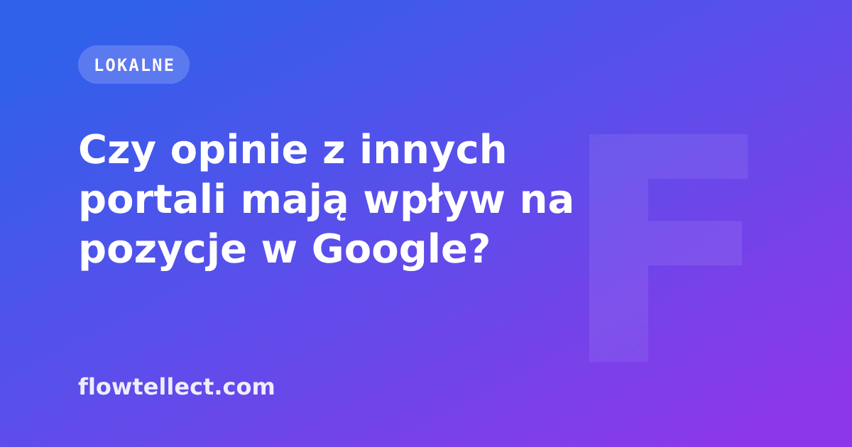 Czy opinie z innych portali mają wpływ na pozycje w Google? - artykuł Flowtellect