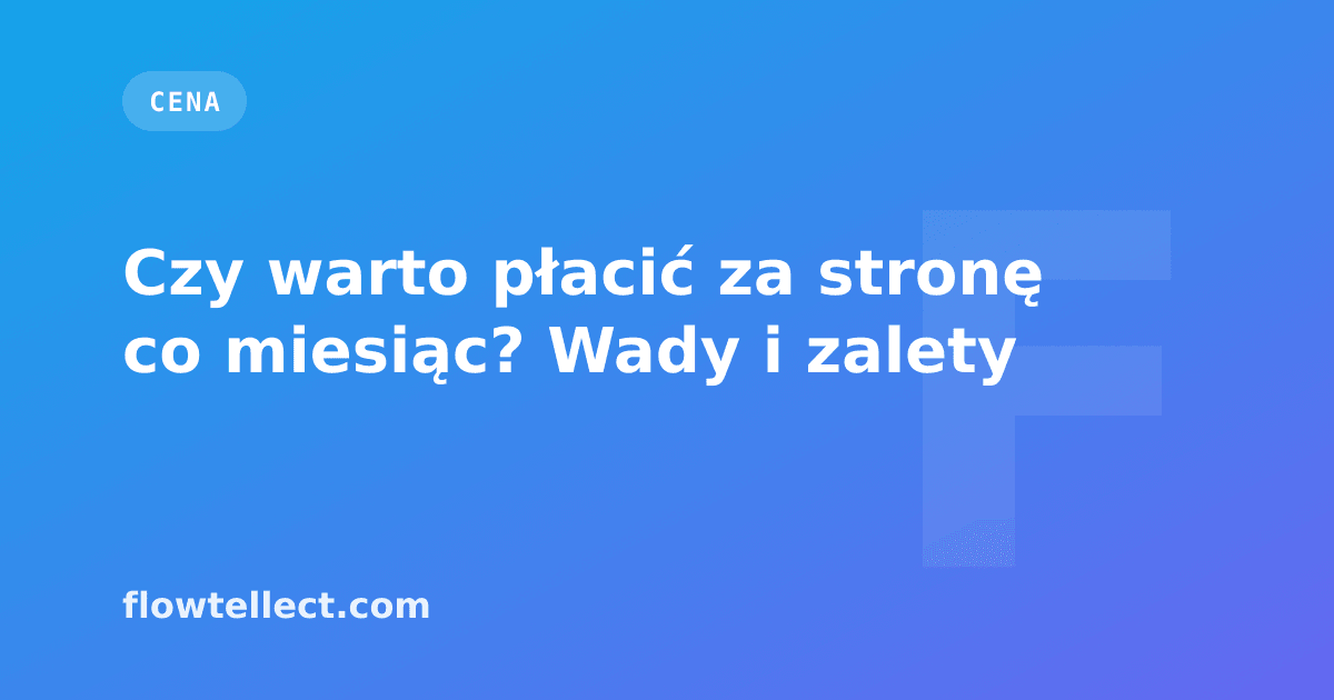 Czy warto płacić za stronę co miesiąc? Wady i zalety - artykuł Flowtellect