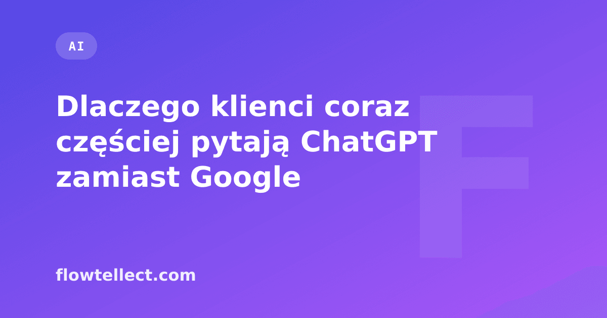 Dlaczego klienci coraz częściej pytają ChatGPT zamiast Google - artykuł Flowtellect