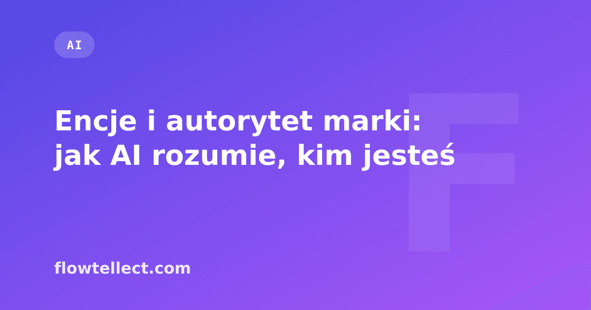 Encje i autorytet marki: jak AI rozumie, kim jesteś - artykuł Flowtellect