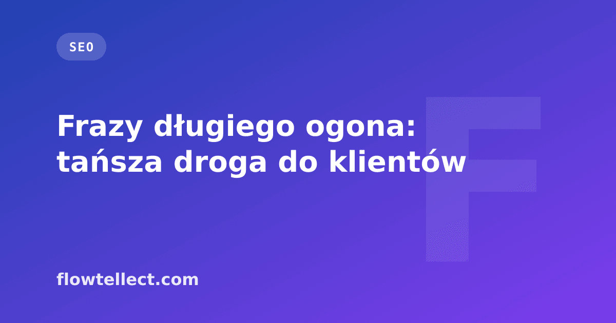 Frazy długiego ogona: tańsza droga do klientów - artykuł Flowtellect