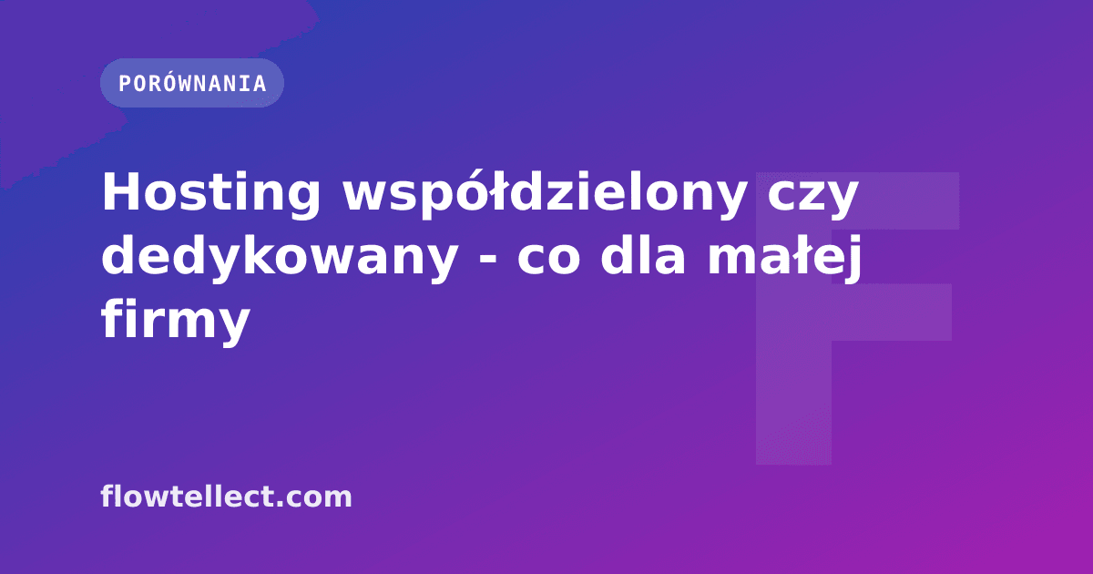 Hosting współdzielony czy dedykowany - co dla małej firmy - artykuł Flowtellect