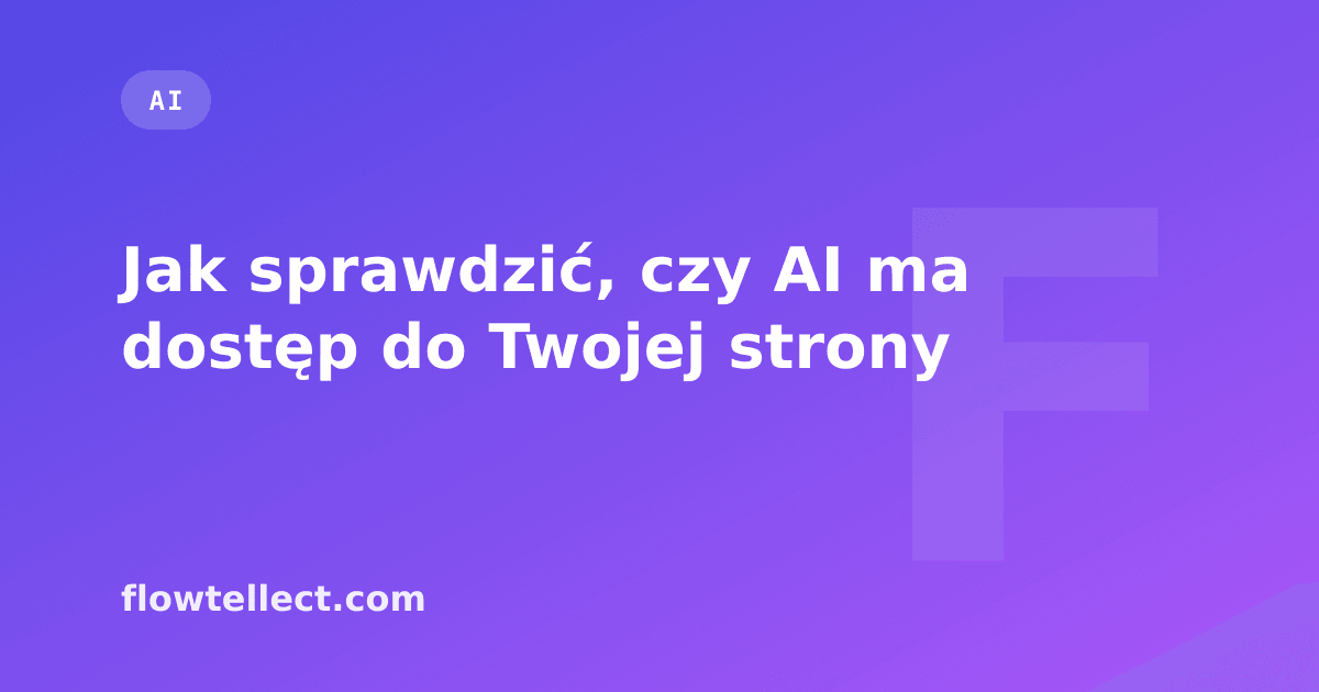 Jak sprawdzić, czy AI ma dostęp do Twojej strony - artykuł Flowtellect