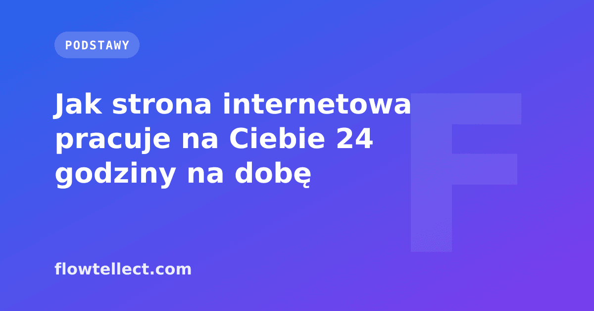 Jak strona internetowa pracuje na Ciebie 24 godziny na dobę - artykuł Flowtellect