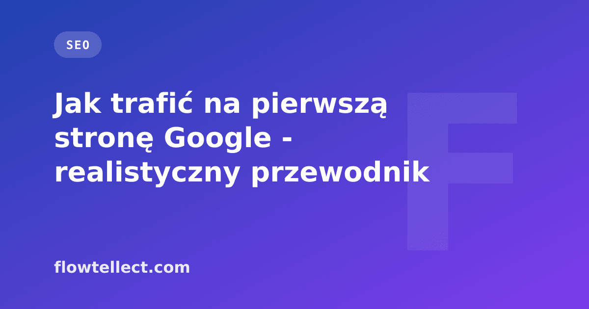 Jak trafić na pierwszą stronę Google - realistyczny przewodnik - artykuł Flowtellect