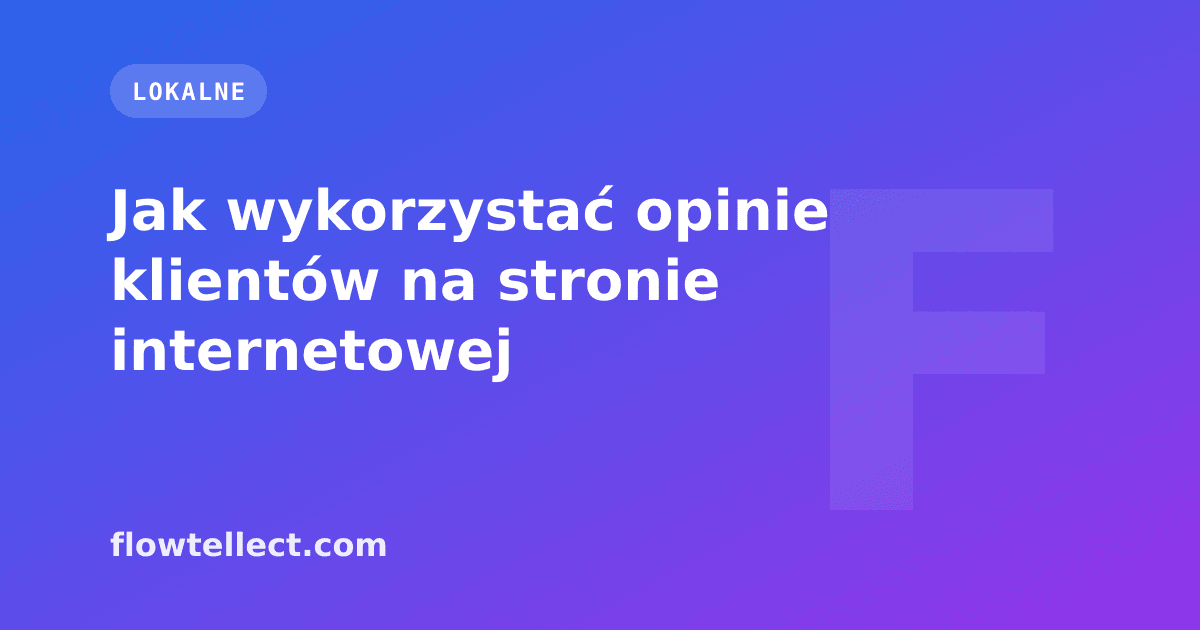 Jak wykorzystać opinie klientów na stronie internetowej - artykuł Flowtellect