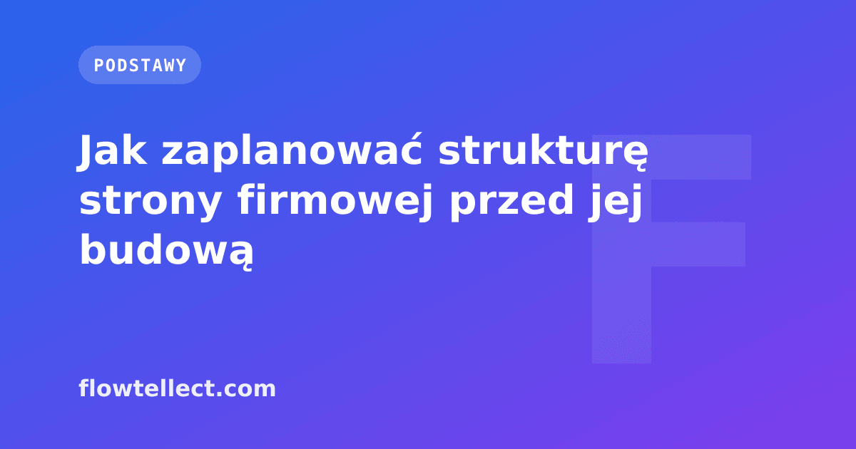 Jak zaplanować strukturę strony firmowej przed jej budową - artykuł Flowtellect