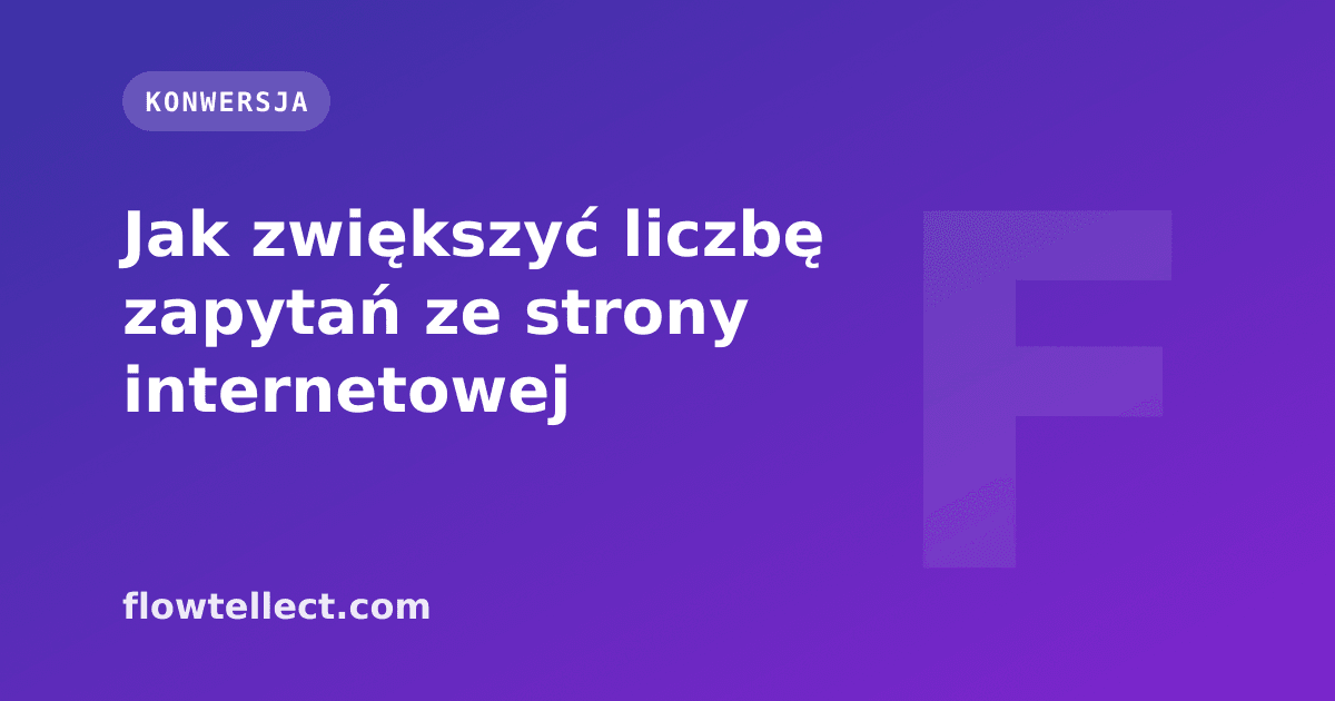 Jak zwiększyć liczbę zapytań ze strony internetowej - artykuł Flowtellect