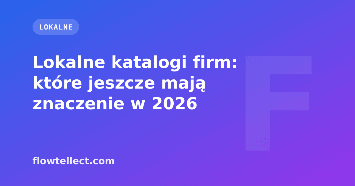Lokalne katalogi firm: które jeszcze mają znaczenie w 2026 - artykuł Flowtellect