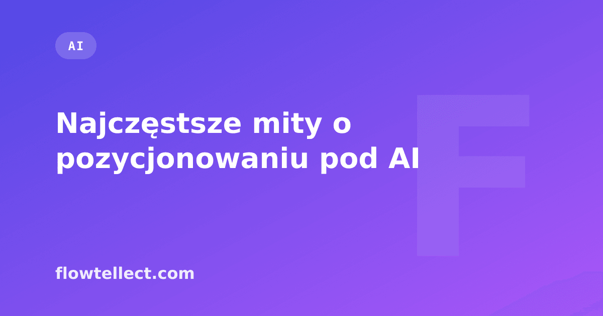 Najczęstsze mity o pozycjonowaniu pod AI - artykuł Flowtellect