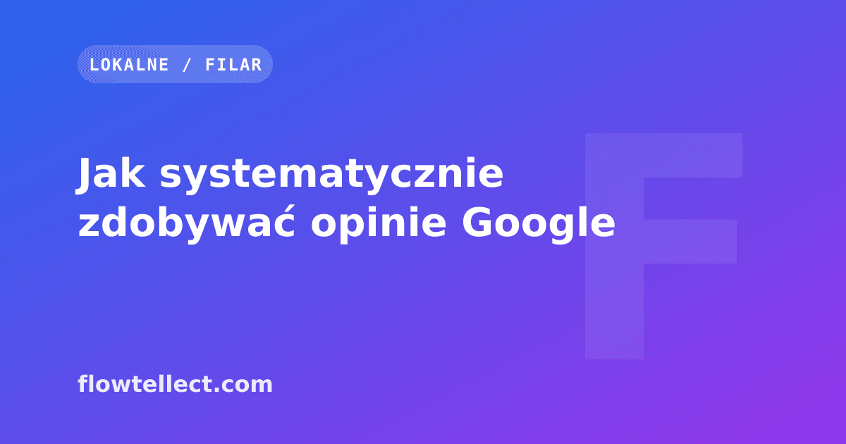 Jak systematycznie zdobywać opinie Google - artykuł Flowtellect