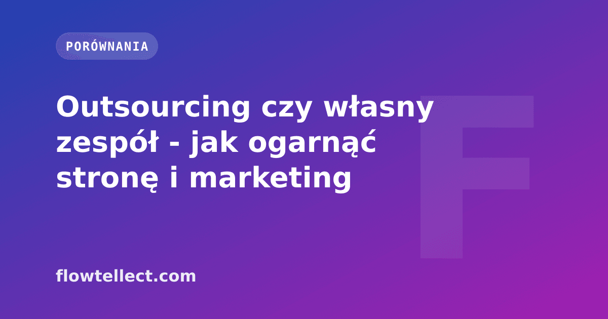 Outsourcing czy własny zespół - jak ogarnąć stronę i marketing - artykuł Flowtellect