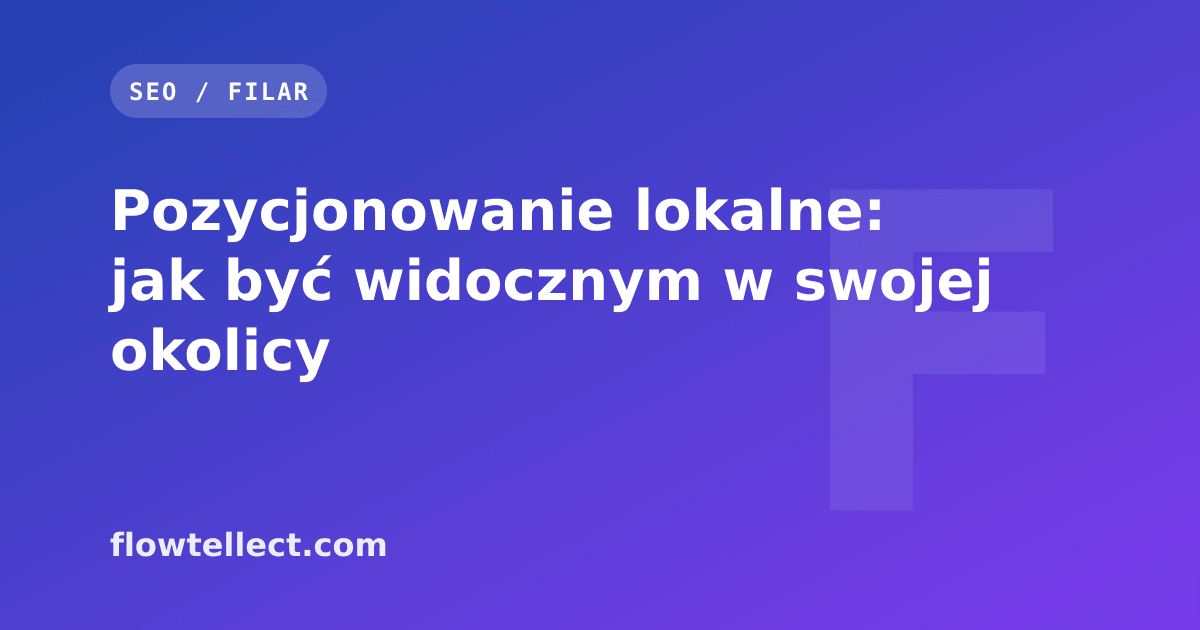Pozycjonowanie lokalne: jak być widocznym w swojej okolicy - artykuł Flowtellect