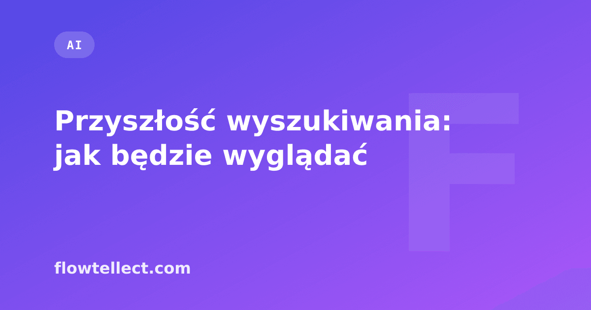 Przyszłość wyszukiwania: jak będzie wyglądać - artykuł Flowtellect
