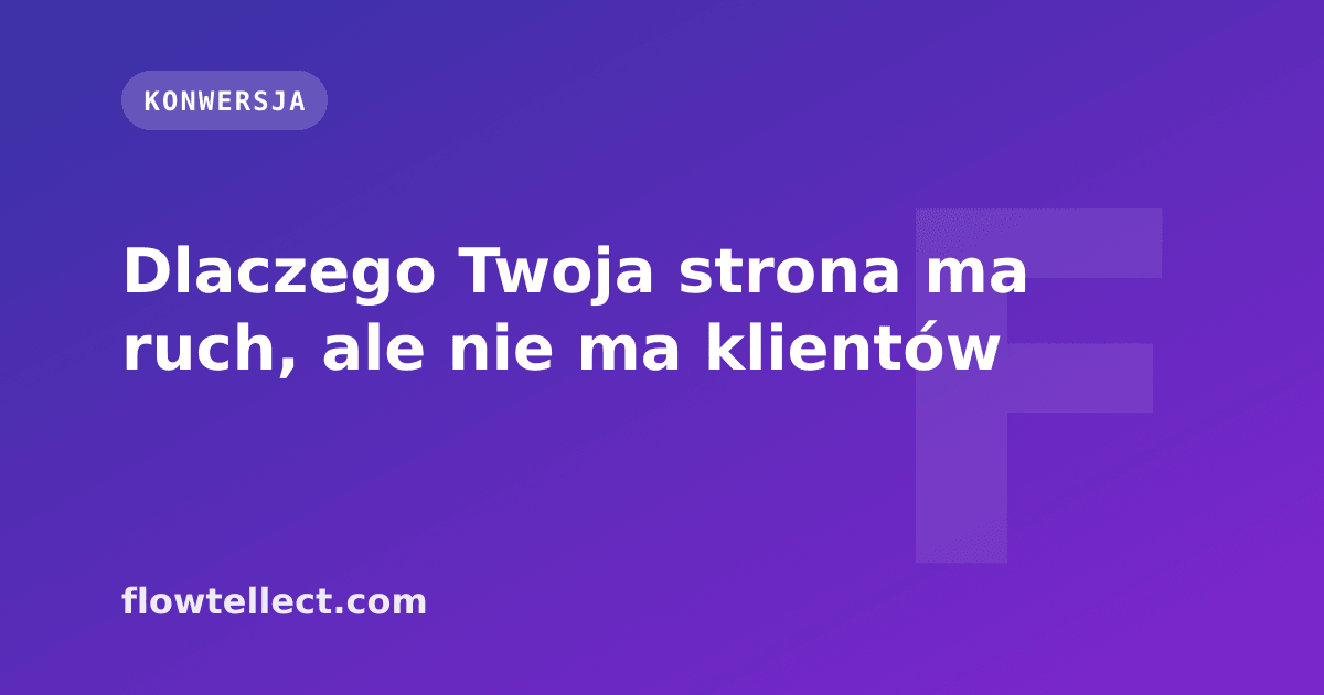 Dlaczego Twoja strona ma ruch, ale nie ma klientów - artykuł Flowtellect