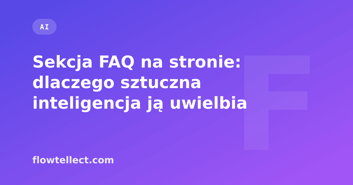 Sekcja FAQ na stronie: dlaczego sztuczna inteligencja ją uwielbia - artykuł Flowtellect