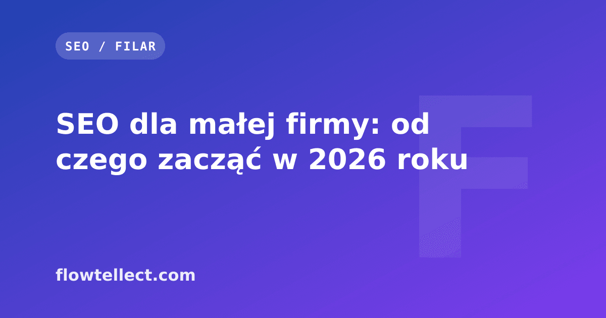 SEO dla małej firmy: od czego zacząć w 2026 roku - artykuł Flowtellect