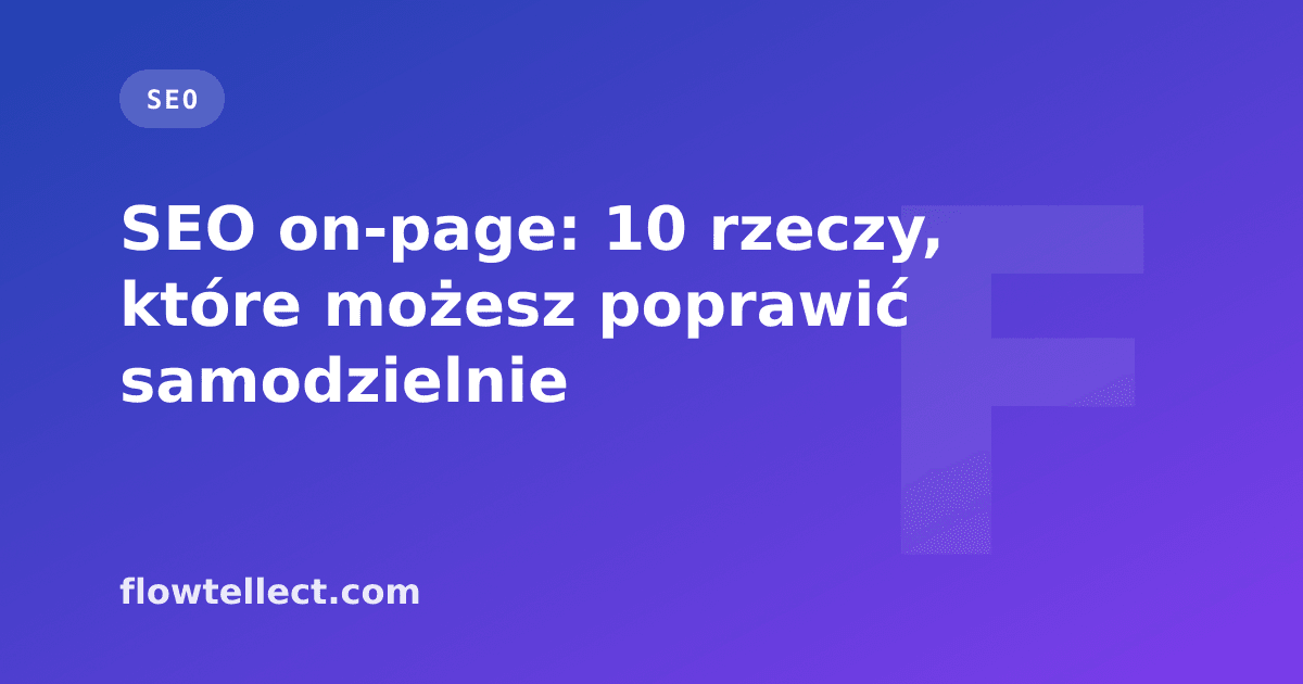 SEO on-page: 10 rzeczy, które możesz poprawić samodzielnie - artykuł Flowtellect