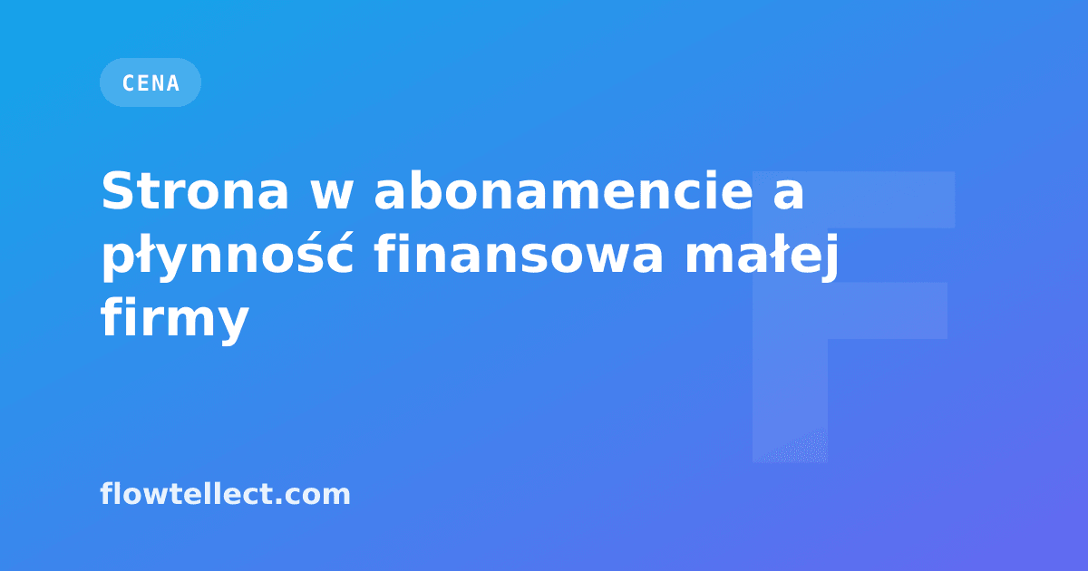 Strona w abonamencie a płynność finansowa małej firmy - artykuł Flowtellect