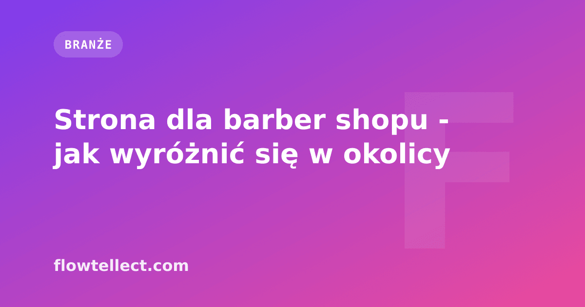 Strona dla barber shopu - jak wyróżnić się w okolicy - artykuł Flowtellect