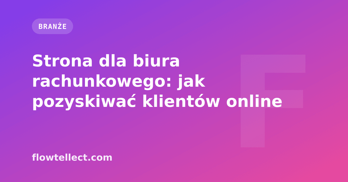 Strona dla biura rachunkowego: jak pozyskiwać klientów online - artykuł Flowtellect