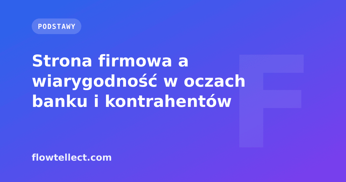 Strona firmowa a wiarygodność w oczach banku i kontrahentów - artykuł Flowtellect