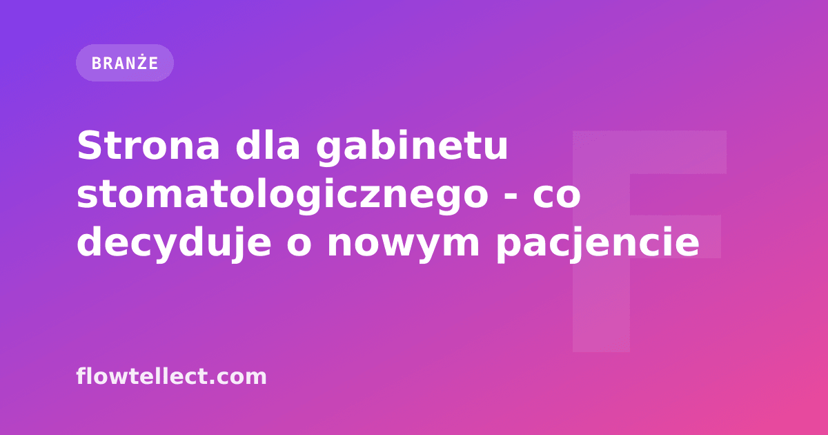 Strona dla gabinetu stomatologicznego - co decyduje o nowym pacjencie - artykuł Flowtellect