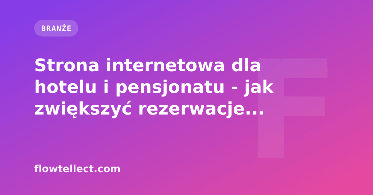 Strona internetowa dla hotelu i pensjonatu - jak zwiększyć rezerwacje bezpośrednie - artykuł Flowtellect