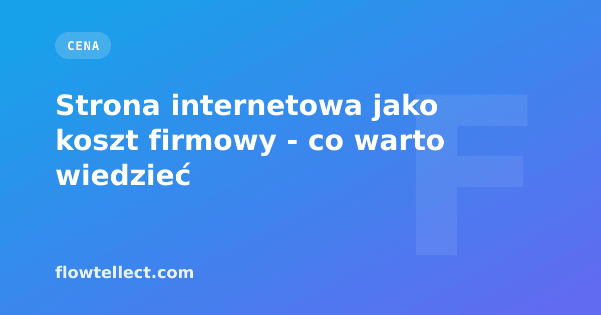 Strona internetowa jako koszt firmowy - co warto wiedzieć - artykuł Flowtellect