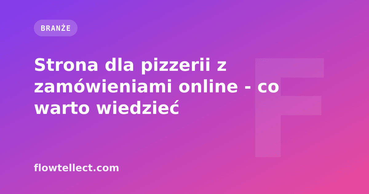 Strona dla pizzerii z zamówieniami online - co warto wiedzieć - artykuł Flowtellect