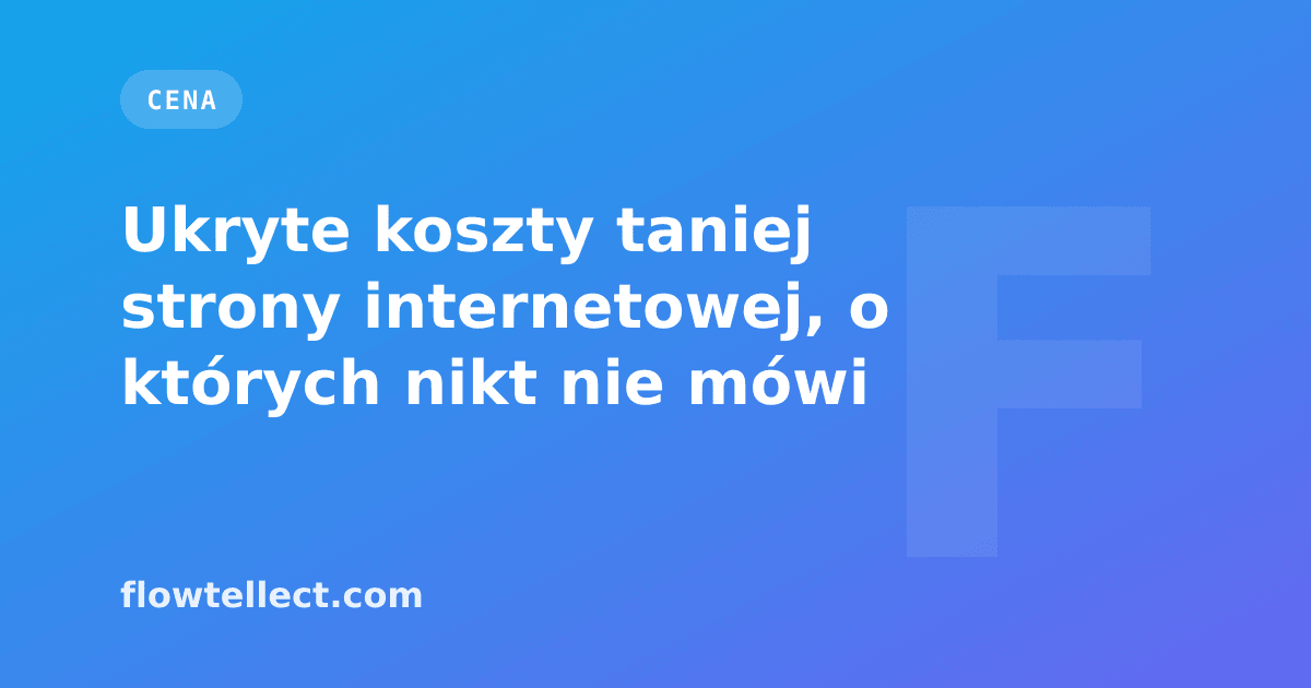 Ukryte koszty taniej strony internetowej, o których nikt nie mówi - artykuł Flowtellect
