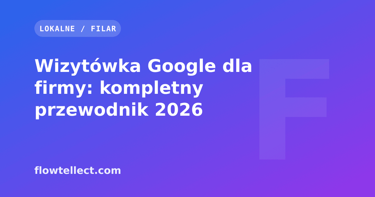 Wizytówka Google dla firmy: kompletny przewodnik 2026 - artykuł Flowtellect